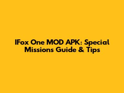 IFox One MOD APK: Special Missions Guide & Tips