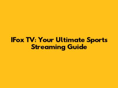 IFox TV: Your Ultimate Sports Streaming Guide