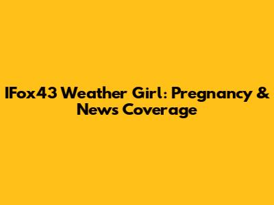 IFox43 Weather Girl: Pregnancy & News Coverage