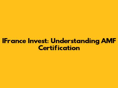IFrance Invest: Understanding AMF Certification