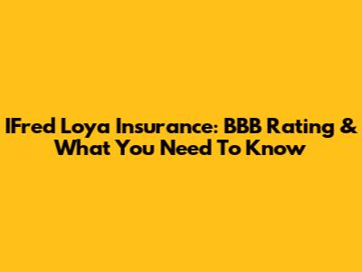 IFred Loya Insurance: BBB Rating & What You Need To Know
