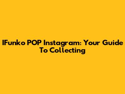 IFunko POP Instagram: Your Guide To Collecting