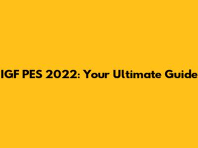 IGF PES 2022: Your Ultimate Guide