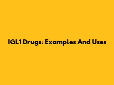 IGL1 Drugs: Examples And Uses