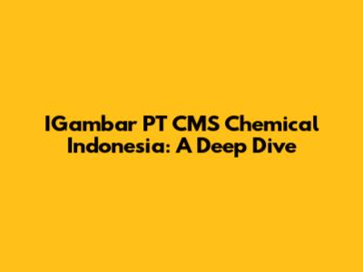 IGambar PT CMS Chemical Indonesia: A Deep Dive