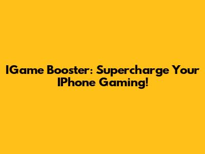 IGame Booster: Supercharge Your IPhone Gaming!