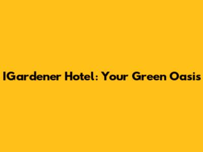 IGardener Hotel: Your Green Oasis