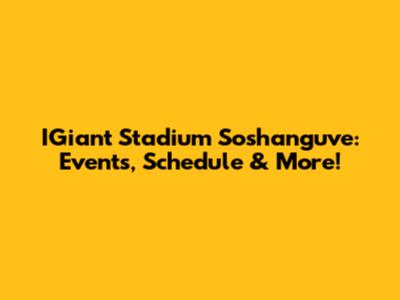 IGiant Stadium Soshanguve: Events, Schedule & More!