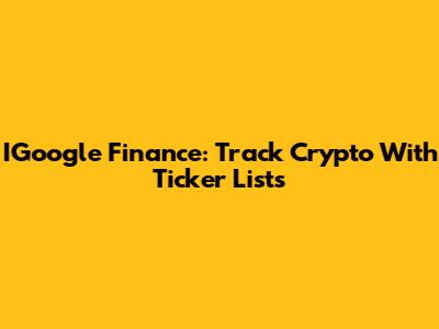 IGoogle Finance: Track Crypto With Ticker Lists