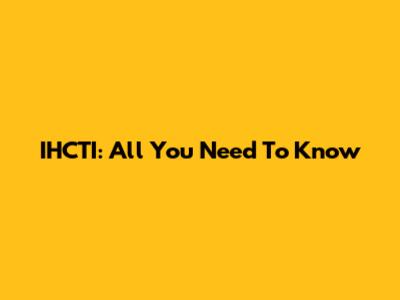 IHCTI: All You Need To Know