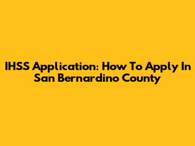 IHSS Application: How To Apply In San Bernardino County
