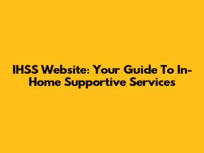 IHSS Website: Your Guide To In-Home Supportive Services