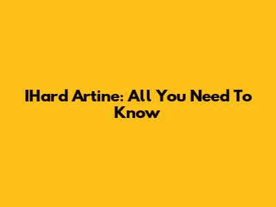 IHard Artine: All You Need To Know