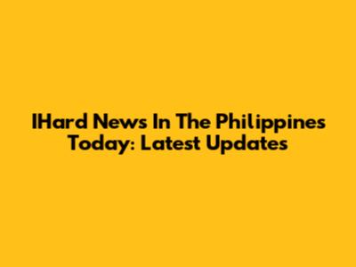 IHard News In The Philippines Today: Latest Updates