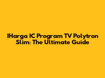 IHarga IC Program TV Polytron Slim: The Ultimate Guide