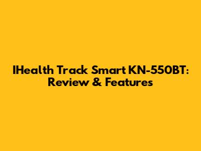 IHealth Track Smart KN-550BT: Review & Features