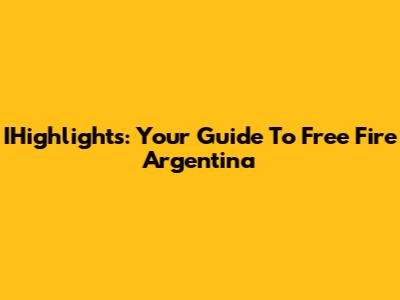 IHighlights: Your Guide To Free Fire Argentina