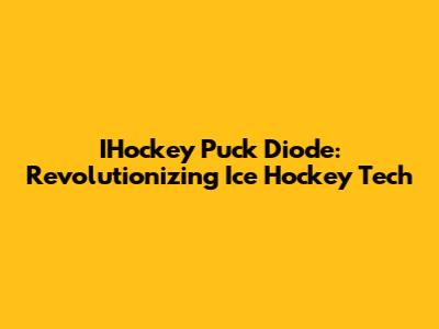 IHockey Puck Diode: Revolutionizing Ice Hockey Tech