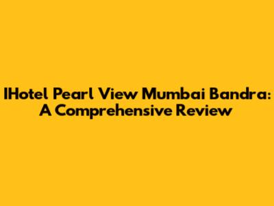 IHotel Pearl View Mumbai Bandra: A Comprehensive Review