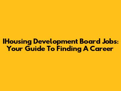 IHousing Development Board Jobs: Your Guide To Finding A Career