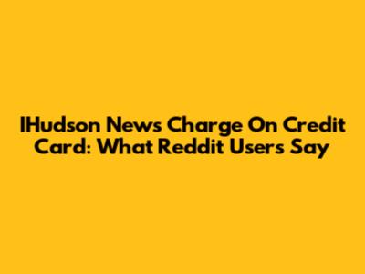 IHudson News Charge On Credit Card: What Reddit Users Say