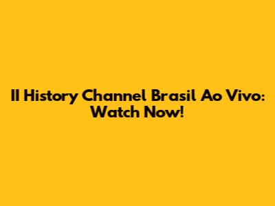 II History Channel Brasil Ao Vivo: Watch Now!