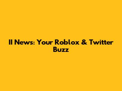 II News: Your Roblox & Twitter Buzz