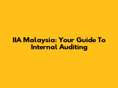 IIA Malaysia: Your Guide To Internal Auditing