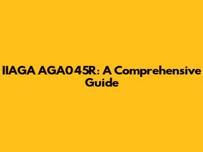IIAGA AGA045R: A Comprehensive Guide