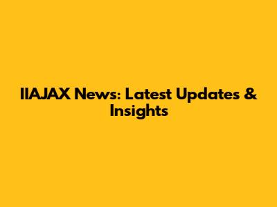 IIAJAX News: Latest Updates & Insights