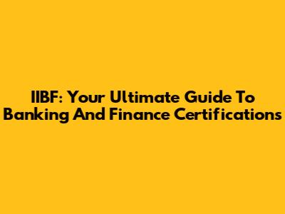 IIBF: Your Ultimate Guide To Banking And Finance Certifications