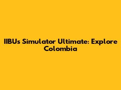IIBUs Simulator Ultimate: Explore Colombia