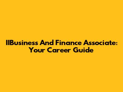 IIBusiness And Finance Associate: Your Career Guide