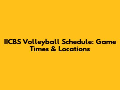 IICBS Volleyball Schedule: Game Times & Locations