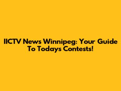 IICTV News Winnipeg: Your Guide To Today's Contests!
