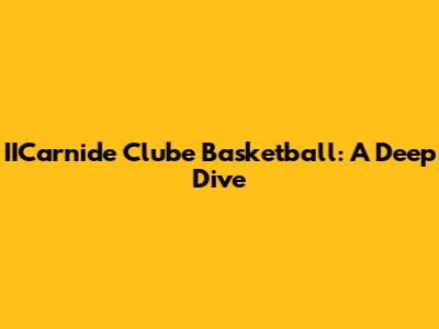 IICarnide Clube Basketball: A Deep Dive