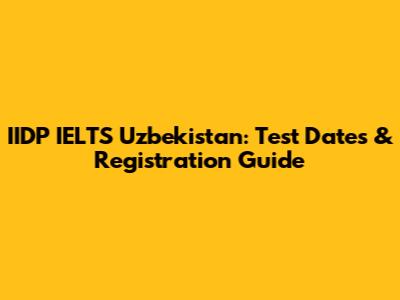 IIDP IELTS Uzbekistan: Test Dates & Registration Guide