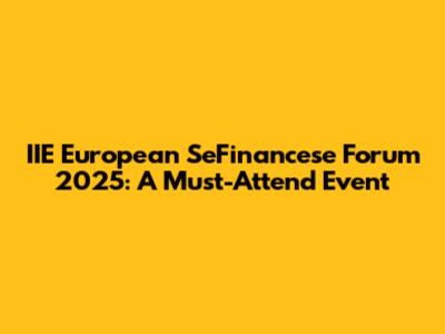 IIE European SeFinancese Forum 2025: A Must-Attend Event