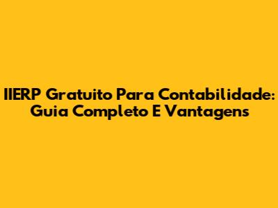 IIERP Gratuito Para Contabilidade: Guia Completo E Vantagens
