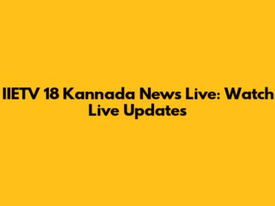 IIETV 18 Kannada News Live: Watch Live Updates