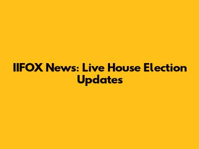 IIFOX News: Live House Election Updates