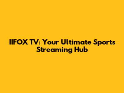 IIFOX TV: Your Ultimate Sports Streaming Hub
