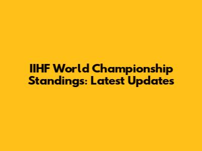 IIHF World Championship Standings: Latest Updates