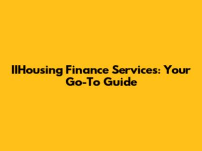IIHousing Finance Services: Your Go-To Guide