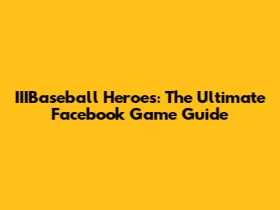 IIIBaseball Heroes: The Ultimate Facebook Game Guide