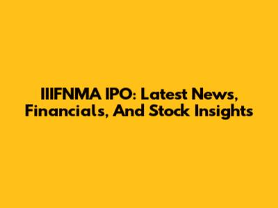 IIIFNMA IPO: Latest News, Financials, And Stock Insights
