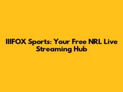 IIIFOX Sports: Your Free NRL Live Streaming Hub