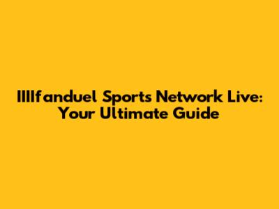 IIIIfanduel Sports Network Live: Your Ultimate Guide