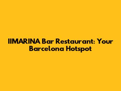 IIMARINA Bar Restaurant: Your Barcelona Hotspot