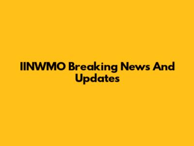 IINWMO Breaking News And Updates